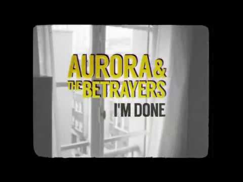 Aurora & The Betrayers - AURORA & THE BETRAYERS - "I'M DONE" Official